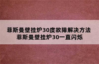 菲斯曼壁挂炉30度故障解决方法 菲斯曼壁挂炉30一直闪烁